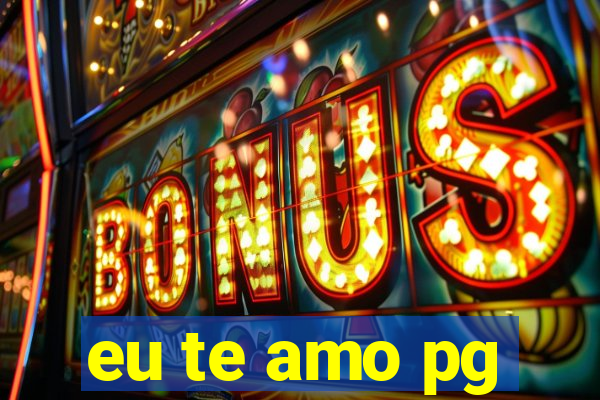 eu te amo pg